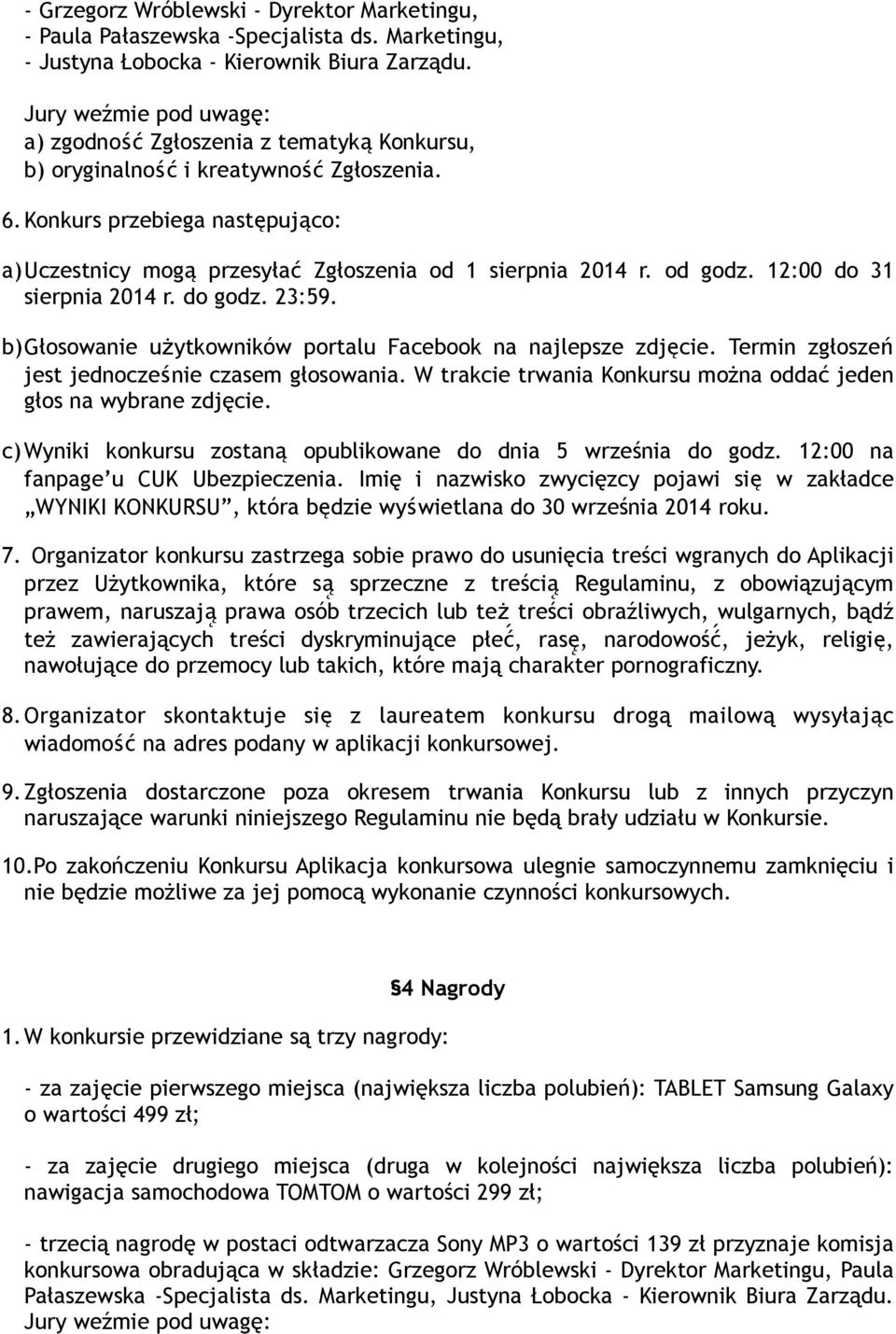 Konkurs przebiega następująco: a)uczestnicy mogą przesyłać Zgłoszenia od 1 sierpnia 2014 r. od godz. 12:00 do 31 sierpnia 2014 r. do godz. 23:59.