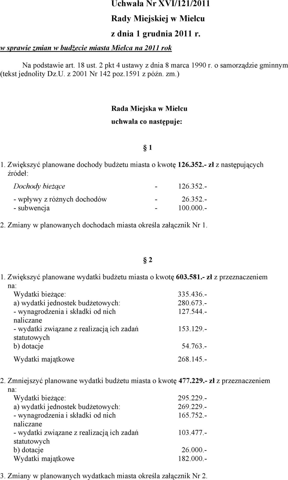 - zł z następujących źródeł: Dochody bieżące - 126.352.- - wpływy z różnych dochodów - 26.352.- - subwencja - 100.000.- 2. Zmiany w planowanych dochodach miasta określa załącznik Nr 1. 1 1.