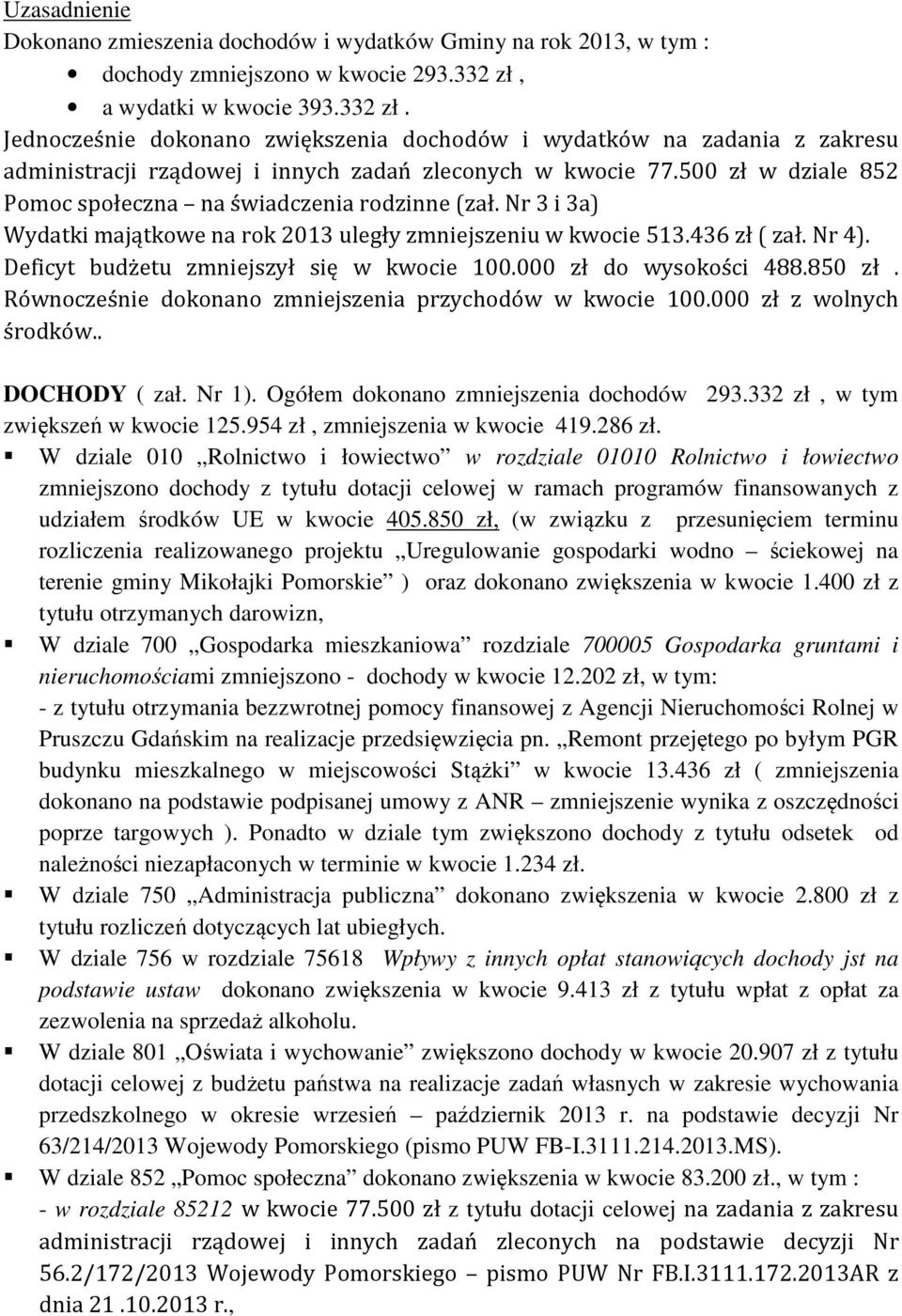 500 zł w dziale 852 Pomoc społeczna na świadczenia rodzinne (zał. Nr 3 i 3a) Wydatki majątkowe na rok 2013 uległy zmniejszeniu w kwocie 513.436 zł ( zał. Nr 4).