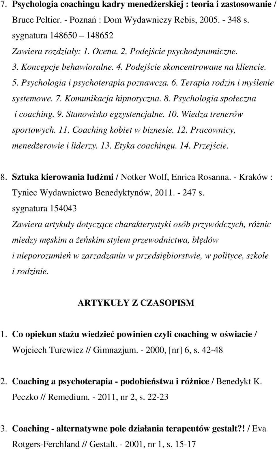 Psychologia społeczna i coaching. 9. Stanowisko egzystencjalne. 10. Wiedza trenerów sportowych. 11. Coaching kobiet w biznesie. 12. Pracownicy, menedżerowie i liderzy. 13. Etyka coachingu. 14.