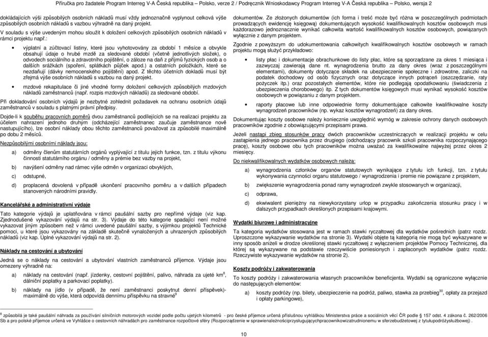: výplatní a zúčtovací listiny, které jsou vyhotovovány za období 1 měsíce a obvykle obsahují údaje o hrubé mzdě za sledované období (včetně jednotlivých složek), o odvodech sociálního a zdravotního