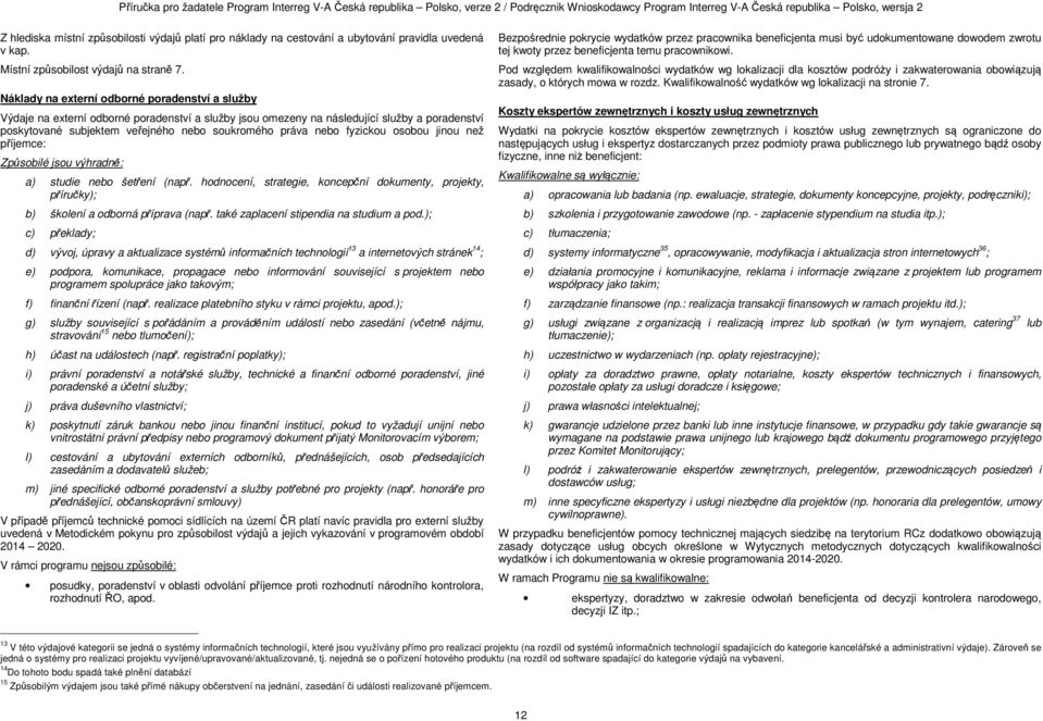 nebo fyzickou osobou jinou než příjemce: Způsobilé jsou výhradně: a) studie nebo šetření (např. hodnocení, strategie, koncepční dokumenty, projekty, příručky); b) školení a odborná příprava (např.