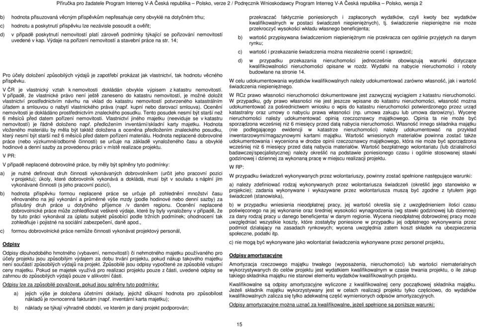 14; Pro účely doložení způsobilých výdajů je zapotřebí prokázat jak vlastnictví, tak hodnotu věcného příspěvku. V ČR je vlastnický vztah k nemovitosti dokládán obvykle výpisem z katastru nemovitostí.