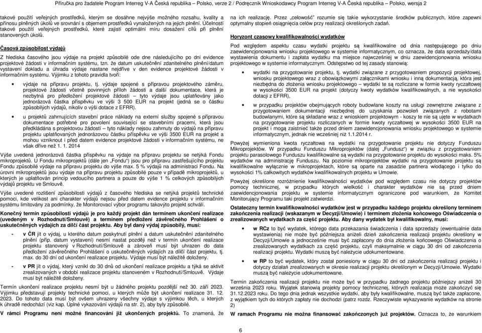 Časová způsobilost výdajů Z hlediska časového jsou výdaje na projekt způsobilé ode dne následujícího po dni evidence projektové žádosti v informačním systému, tzn.