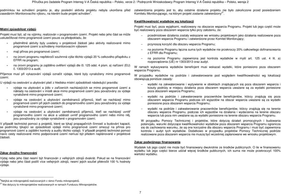 Projekt nebo jeho část se může uskutečňovat mimo programové území pouze za předpokladu, že: - předmětné aktivity byly uvedeny v projektové žádosti jako aktivity realizované mimo programové území a