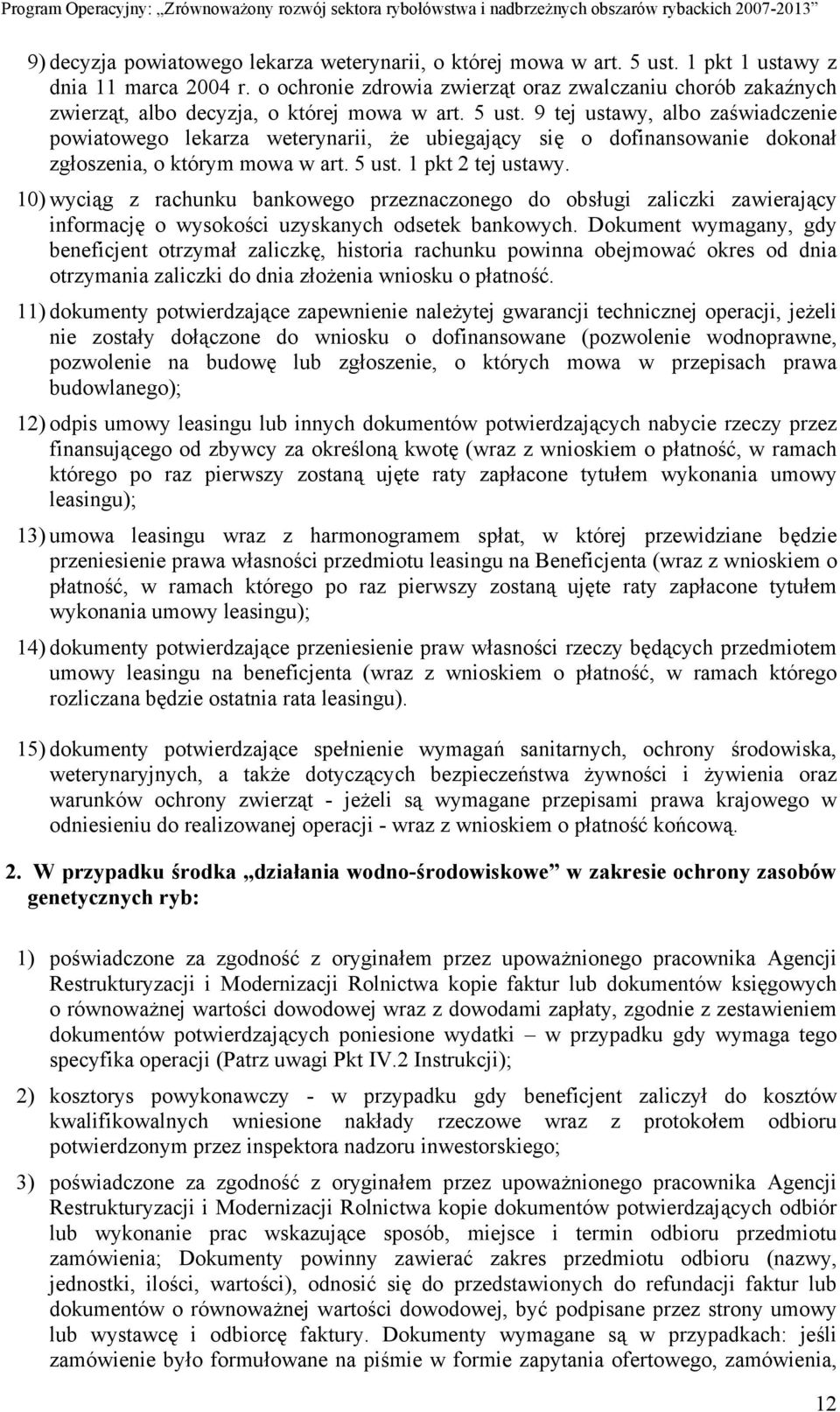 9 tej ustawy, albo zaświadczenie powiatowego lekarza weterynarii, że ubiegający się o dofinansowanie dokonał zgłoszenia, o którym mowa w art. 5 ust. 1 pkt 2 tej ustawy.