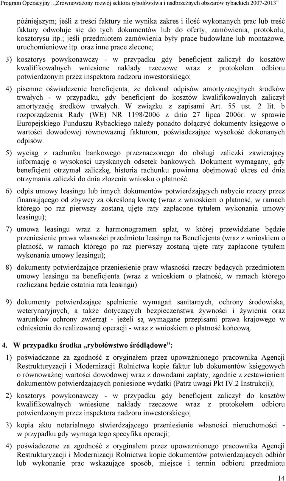 oraz inne prace zlecone; 3) kosztorys powykonawczy - w przypadku gdy beneficjent zaliczył do kosztów kwalifikowalnych wniesione nakłady rzeczowe wraz z protokołem odbioru potwierdzonym przez