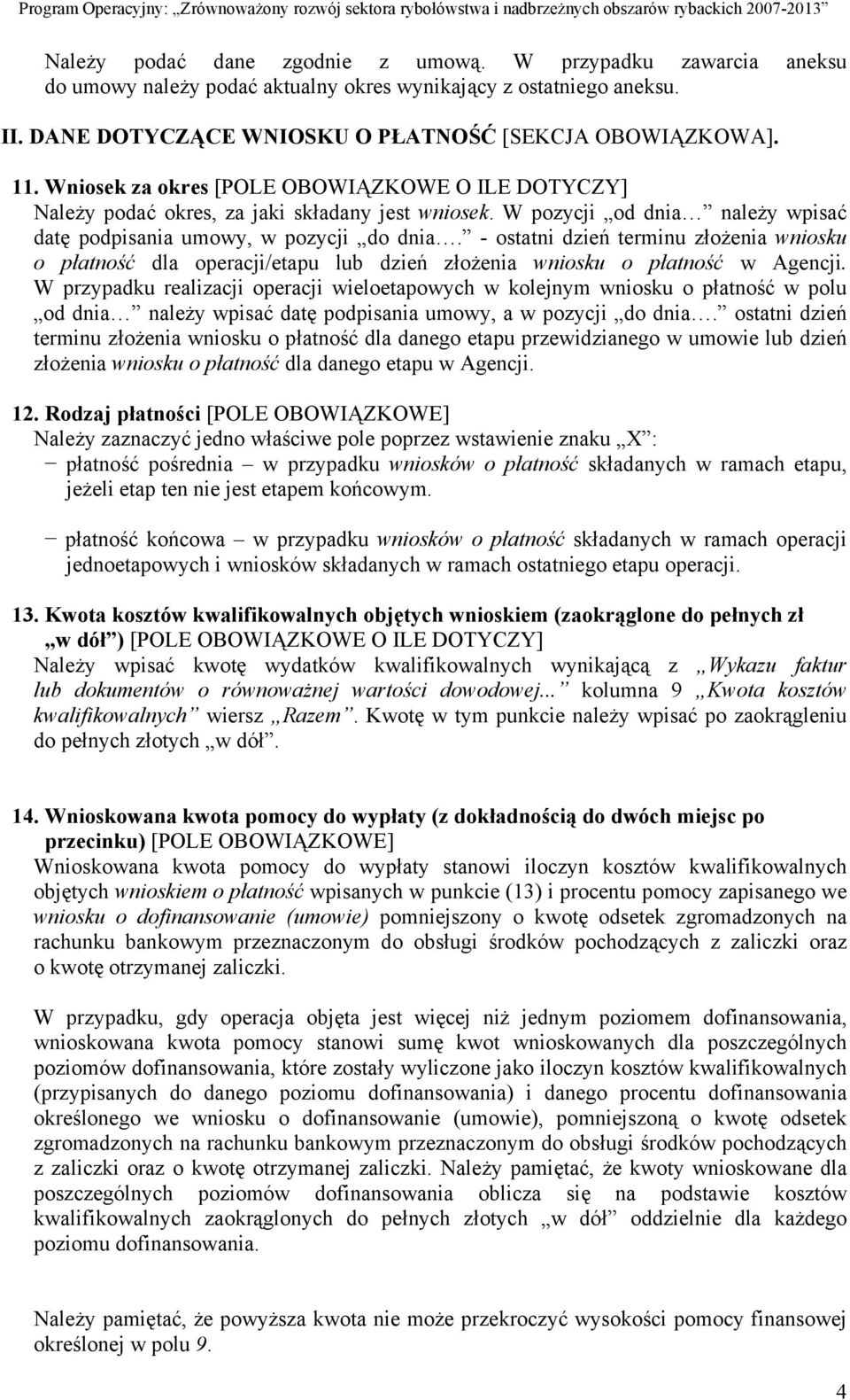 - ostatni dzień terminu złożenia wniosku o płatność dla operacji/etapu lub dzień złożenia wniosku o płatność w Agencji.