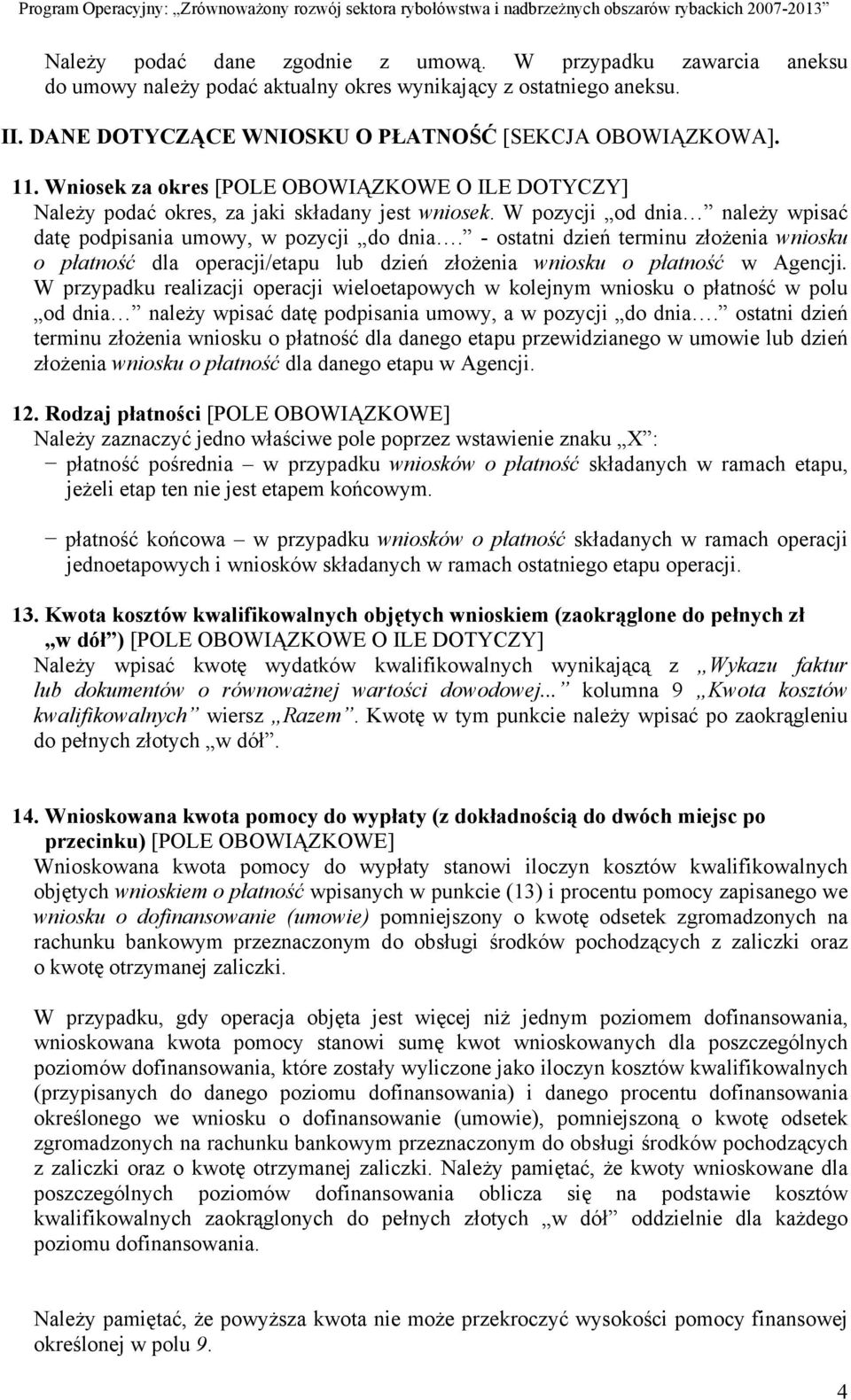 - ostatni dzień terminu złożenia wniosku o płatność dla operacji/etapu lub dzień złożenia wniosku o płatność w Agencji.