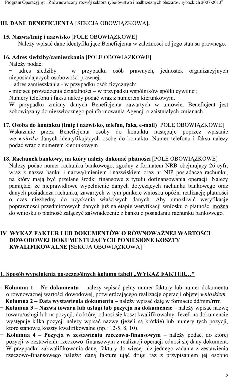 osób fizycznych; - miejsce prowadzenia działalności w przypadku wspólników spółki cywilnej; Numery telefonu i faksu należy podać wraz z numerem kierunkowym.