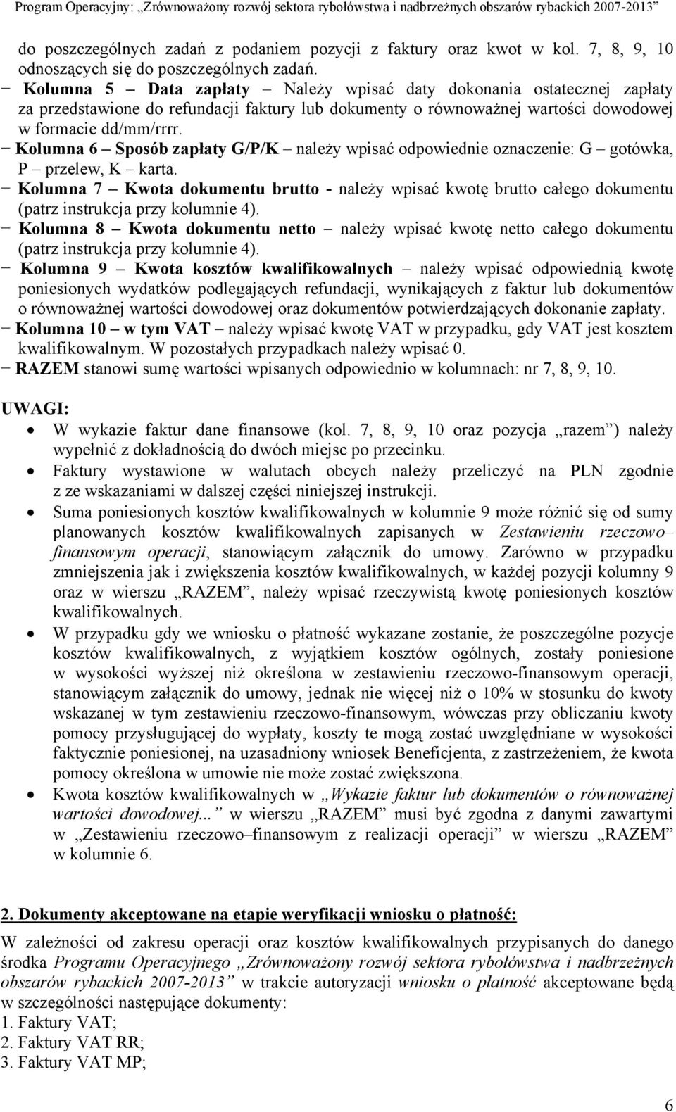 Kolumna 6 Sposób zapłaty G/P/K należy wpisać odpowiednie oznaczenie: G gotówka, P przelew, K karta.