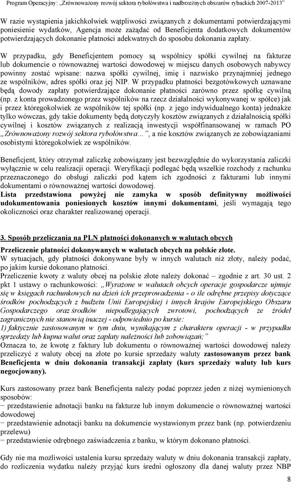 W przypadku, gdy Beneficjentem pomocy są wspólnicy spółki cywilnej na fakturze lub dokumencie o równoważnej wartości dowodowej w miejscu danych osobowych nabywcy powinny zostać wpisane: nazwa spółki