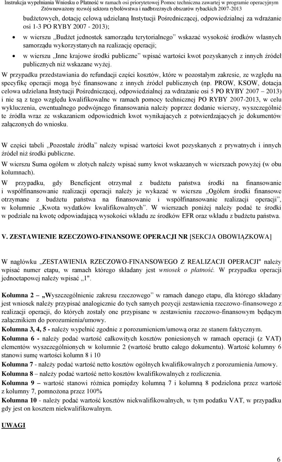 W przypadku przedstawiania do refundacji części kosztów, które w pozostałym zakresie, ze względu na specyfikę operacji mogą być finansowane z innych źródeł publicznych (np.