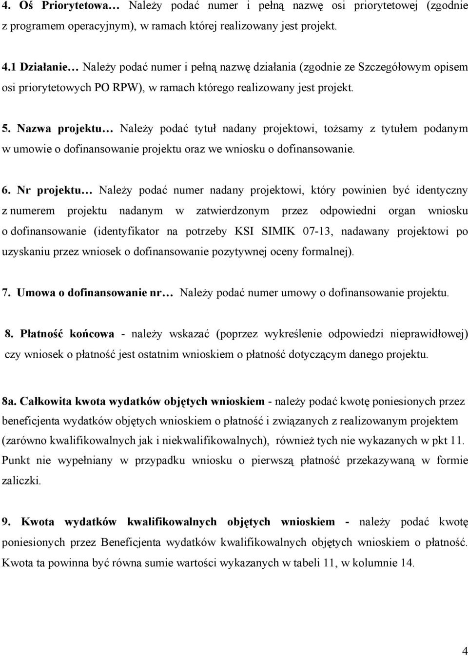 Nazwa projektu Należy podać tytuł nadany projektowi, tożsamy z tytułem podanym w umowie o dofinansowanie projektu oraz we wniosku o dofinansowanie. 6.