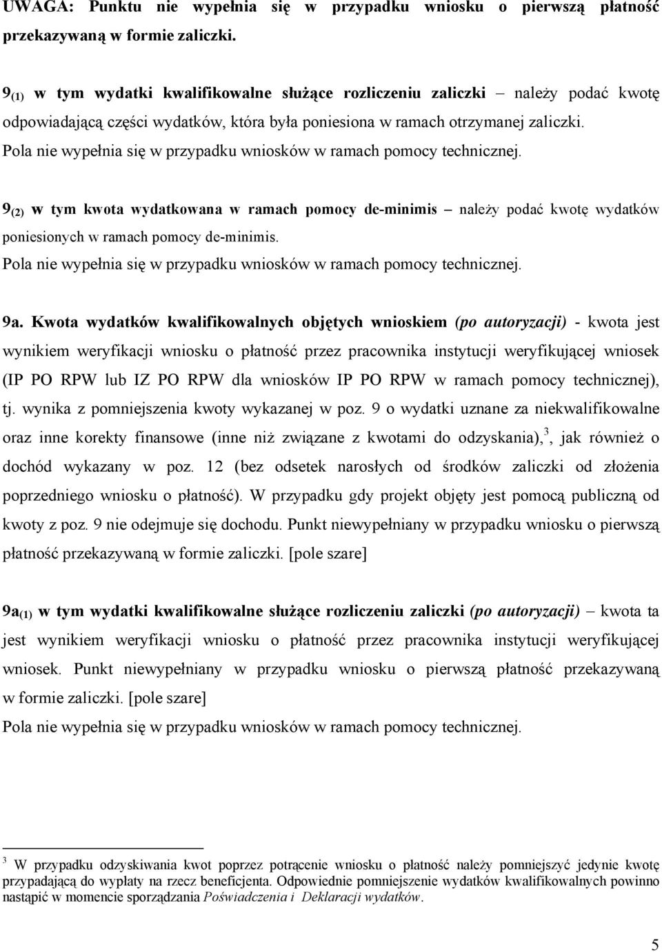 Pola nie wypełnia się w przypadku wniosków w ramach pomocy technicznej. 9 (2) w tym kwota wydatkowana w ramach pomocy de-minimis należy podać kwotę wydatków poniesionych w ramach pomocy de-minimis.