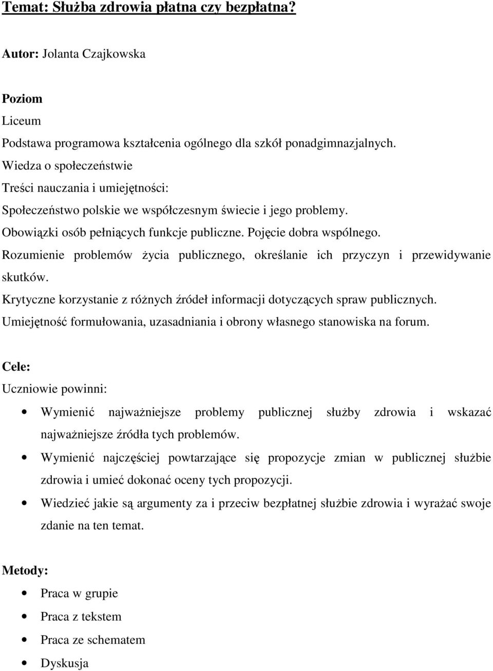 Rozumienie problemów Ŝycia publicznego, określanie ich przyczyn i przewidywanie skutków. Krytyczne korzystanie z róŝnych źródeł informacji dotyczących spraw publicznych.