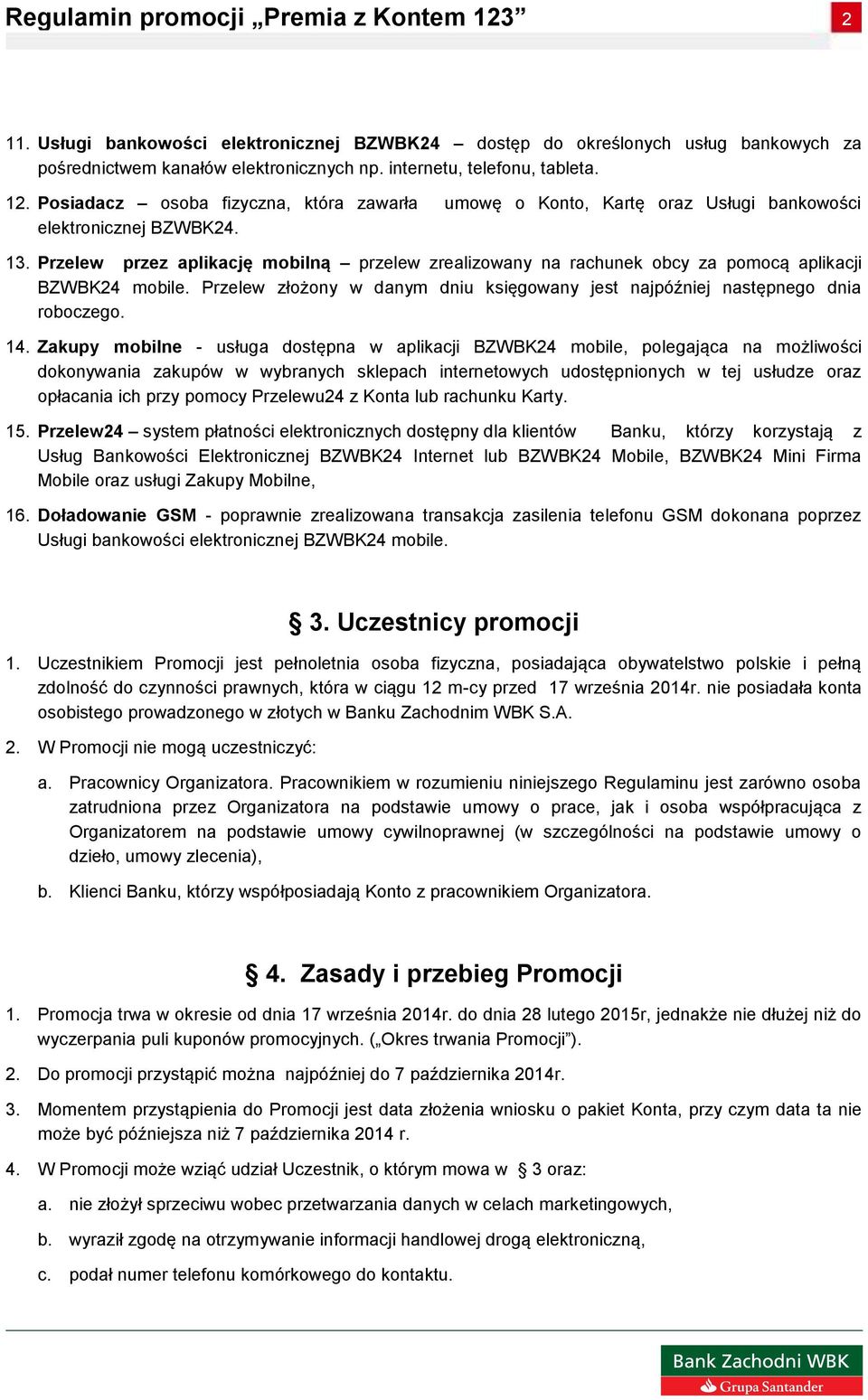 Przelew przez aplikację mobilną przelew zrealizowany na rachunek obcy za pomocą aplikacji BZWBK24 mobile. Przelew złożony w danym dniu księgowany jest najpóźniej następnego dnia roboczego. 14.