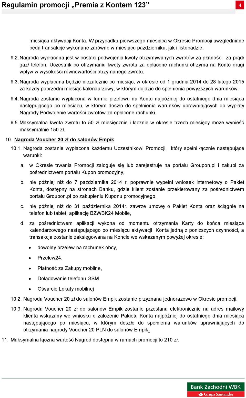 Uczestnik po otrzymaniu kwoty zwrotu za opłacone rachunki otrzyma na Konto drugi wpływ w wysokości równowartości otrzymanego zwrotu. 9.3.