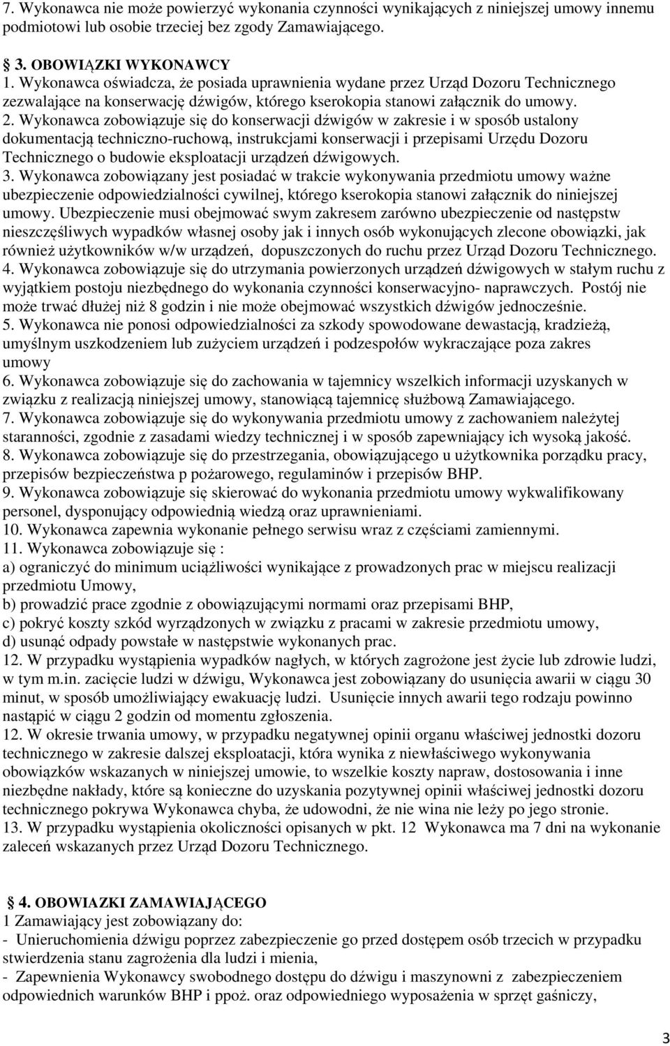 Wykonawca zobowiązuje się do konserwacji dźwigów w zakresie i w sposób ustalony dokumentacją techniczno-ruchową, instrukcjami konserwacji i przepisami Urzędu Dozoru Technicznego o budowie