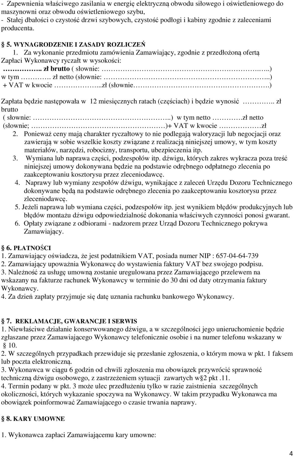 Za wykonanie przedmiotu zamówienia Zamawiający, zgodnie z przedłożoną ofertą Zapłaci Wykonawcy ryczałt w wysokości:.. zł brutto ( słownie:...) w tym. zł netto (słownie:..) + VAT w kwocie...zł (słownie.