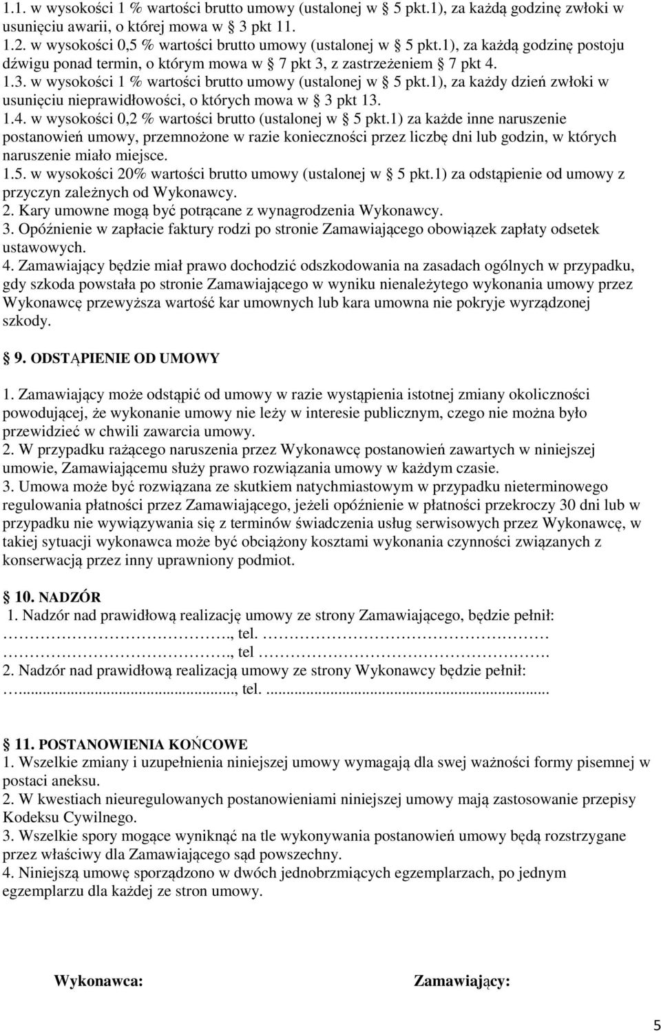 1), za każdy dzień zwłoki w usunięciu nieprawidłowości, o których mowa w 3 pkt 13. 1.4. w wysokości 0,2 % wartości brutto (ustalonej w 5 pkt.