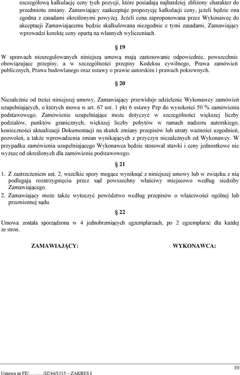 Jeżeli cena zaproponowana przez Wykonawcę do akceptacji Zamawiającemu będzie skalkulowana niezgodnie z tymi zasadami, Zamawiający wprowadzi korektę ceny opartą na własnych wyliczeniach.