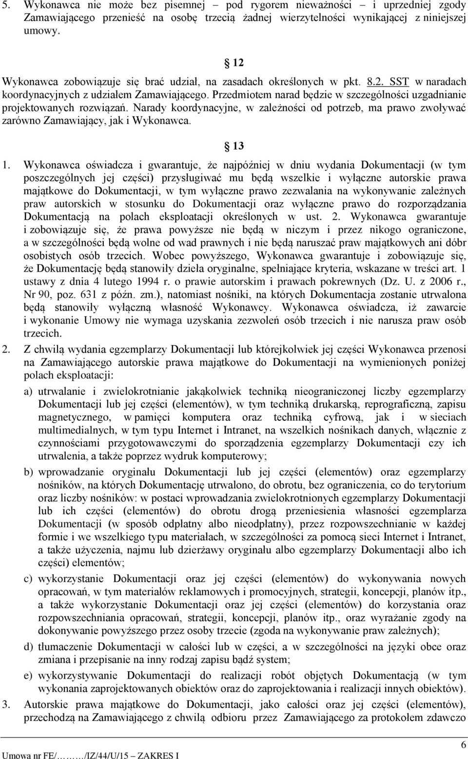 Przedmiotem narad będzie w szczególności uzgadnianie projektowanych rozwiązań. Narady koordynacyjne, w zależności od potrzeb, ma prawo zwoływać zarówno Zamawiający, jak i Wykonawca. 13 1.