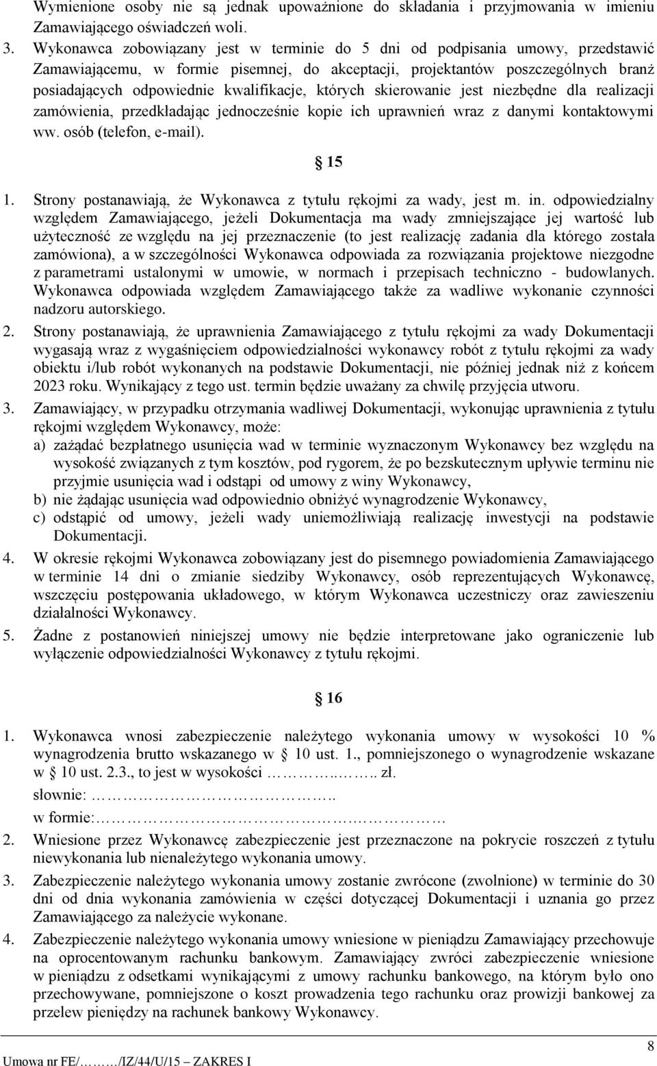 kwalifikacje, których skierowanie jest niezbędne dla realizacji zamówienia, przedkładając jednocześnie kopie ich uprawnień wraz z danymi kontaktowymi ww. osób (telefon, e-mail). 15 1.