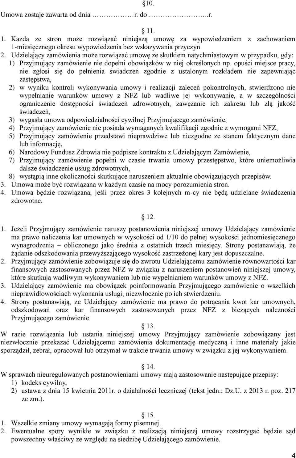 opuści miejsce pracy, nie zgłosi się do pełnienia świadczeń zgodnie z ustalonym rozkładem nie zapewniając zastępstwa, 2) w wyniku kontroli wykonywania umowy i realizacji zaleceń pokontrolnych,