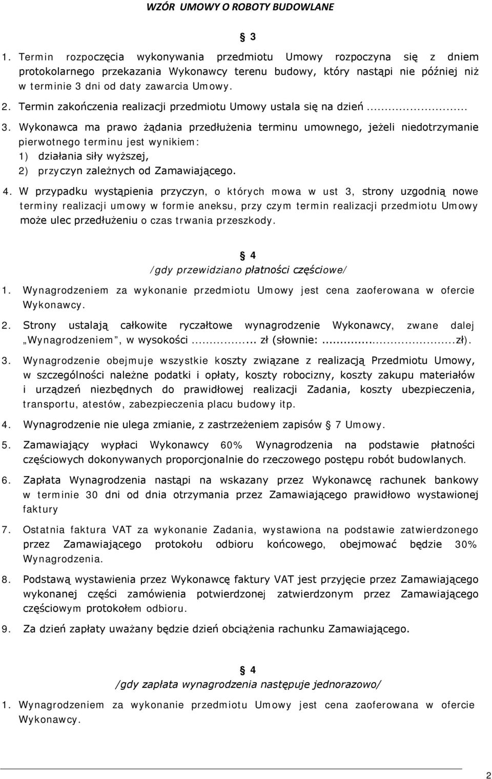 Wykonawca ma prawo żądania przedłużenia terminu umownego, jeżeli niedotrzymanie pierwotnego terminu jest wynikiem: 1) działania siły wyższej, 2) przyczyn zależnych od Zamawiającego. 4.
