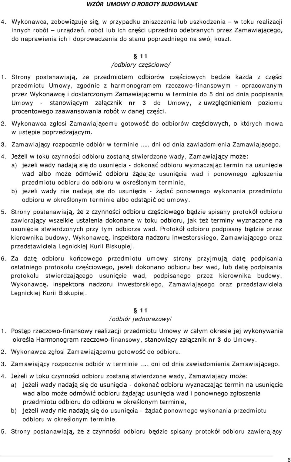 Strony postanawiają, że przedmiotem odbiorów częściowych będzie każda z części przedmiotu Umowy, zgodnie z harmonogramem rzeczowo-finansowym - opracowanym przez Wykonawcę i dostarczonym Zamawiającemu
