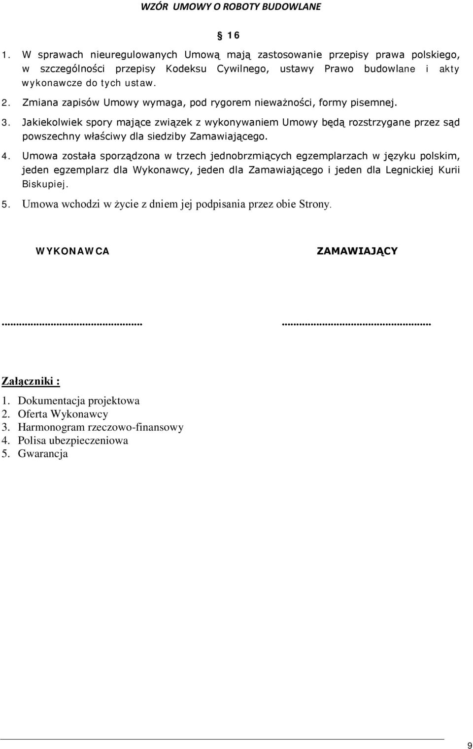 Jakiekolwiek spory mające związek z wykonywaniem Umowy będą rozstrzygane przez sąd powszechny właściwy dla siedziby Zamawiającego. 4.