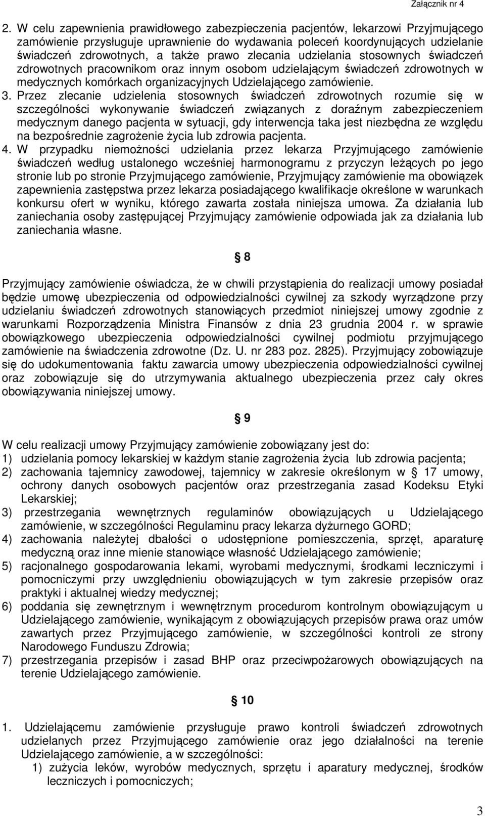 Przez zlecanie udzielenia stosownych świadczeń zdrowotnych rozumie się w szczególności wykonywanie świadczeń związanych z doraźnym zabezpieczeniem medycznym danego pacjenta w sytuacji, gdy