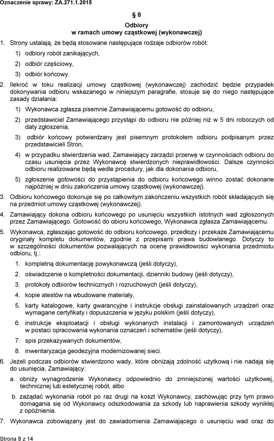 Ilekroć w toku realizacji umowy cząstkowej (wykonawczej) zachodzić będzie przypadek dokonywania odbioru wskazanego w niniejszym paragrafie, stosuje się do niego następujące zasady działania: 1)