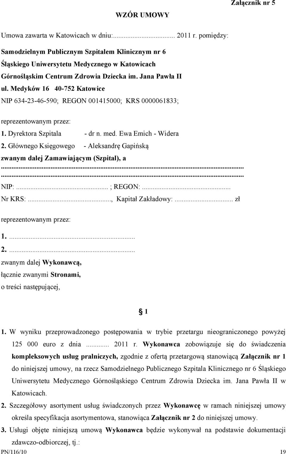Medyków 16 40-752 Katowice NIP 634-23-46-590; REGON 001415000; KRS 0000061833; reprezentowanym przez: 1. Dyrektora Szpitala - dr n. med. Ewa Emich - Widera 2.