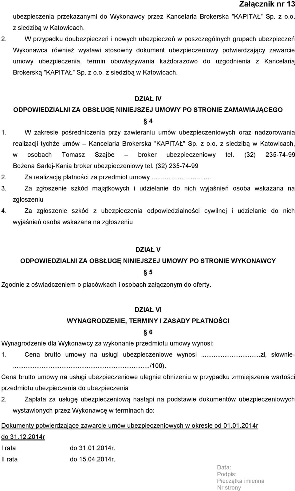 obowiązywania każdorazowo do uzgodnienia z Kancelarią Brokerską KAPITAŁ Sp. z o.o. z siedzibą w Katowicach. DZIAŁ IV ODPOWIEDZIALNI ZA OBSŁUGĘ NINIEJSZEJ UMOWY PO STRONIE ZAMAWIAJĄCEGO 4 1.