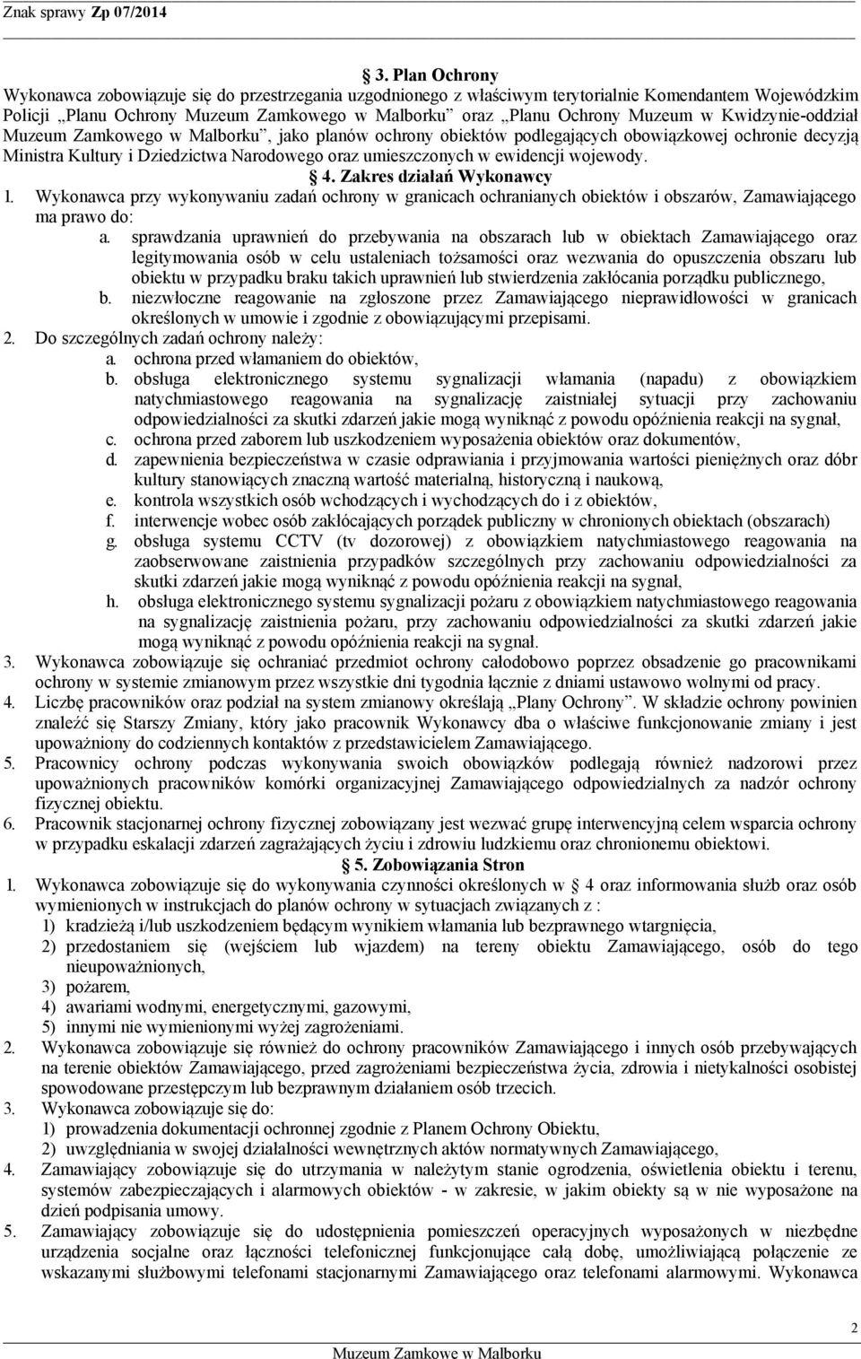 wojewody. 4. Zakres działań Wykonawcy 1. Wykonawca przy wykonywaniu zadań ochrony w granicach ochranianych obiektów i obszarów, Zamawiającego ma prawo do: a.