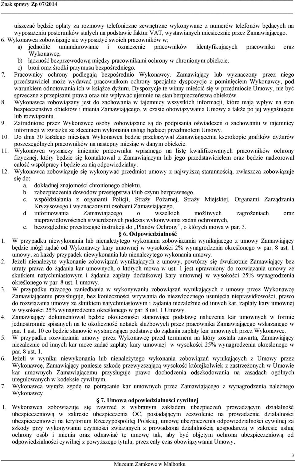 Wykonawca zobowiązuje się wyposażyć swoich pracowników w; a) jednolite umundurowanie i oznaczenie pracowników identyfikujących pracownika oraz Wykonawcę, b) łączność bezprzewodową między pracownikami