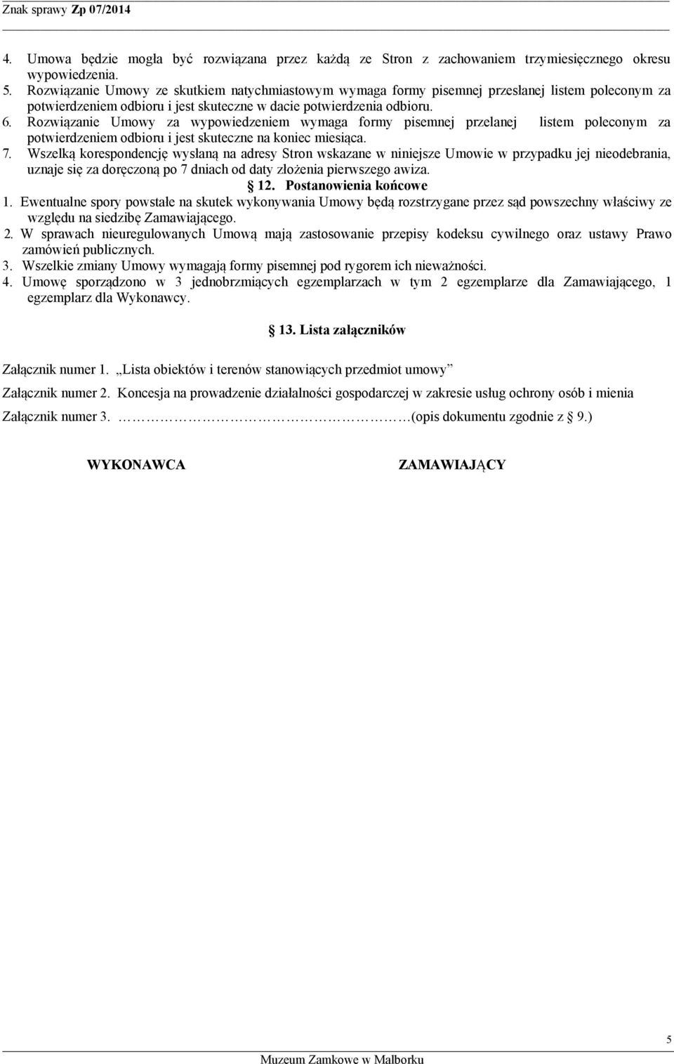 Rozwiązanie Umowy za wypowiedzeniem wymaga formy pisemnej przelanej listem poleconym za potwierdzeniem odbioru i jest skuteczne na koniec miesiąca. 7.