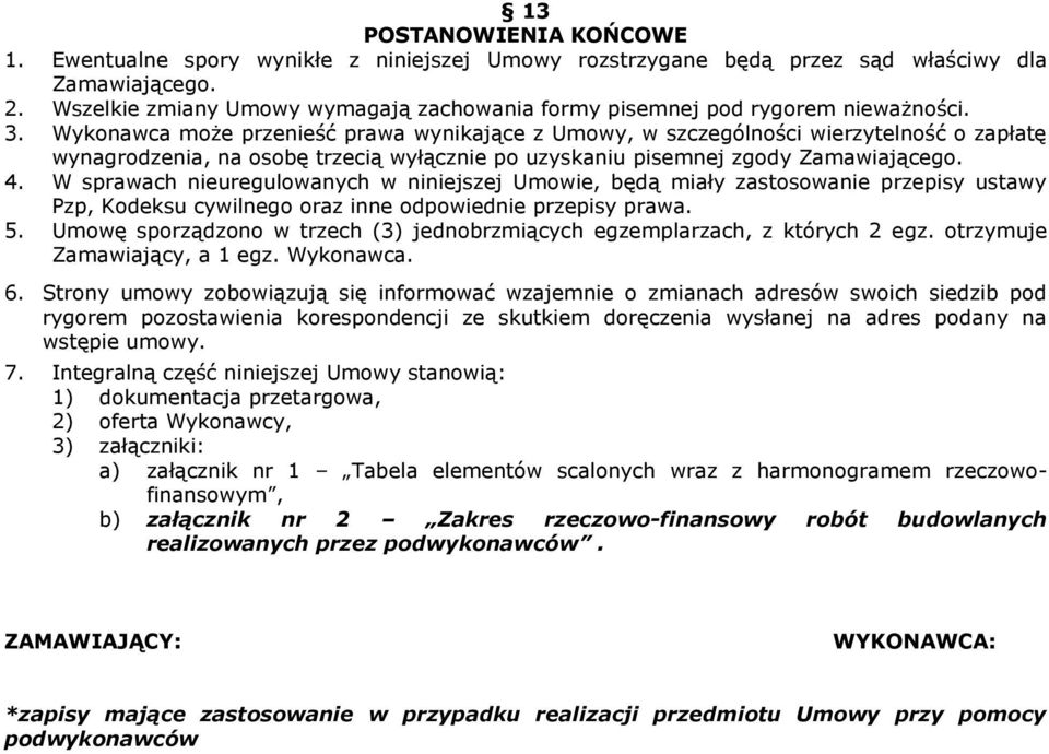 Wykonawca może przenieść prawa wynikające z Umowy, w szczególności wierzytelność o zapłatę wynagrodzenia, na osobę trzecią wyłącznie po uzyskaniu pisemnej zgody Zamawiającego. 4.