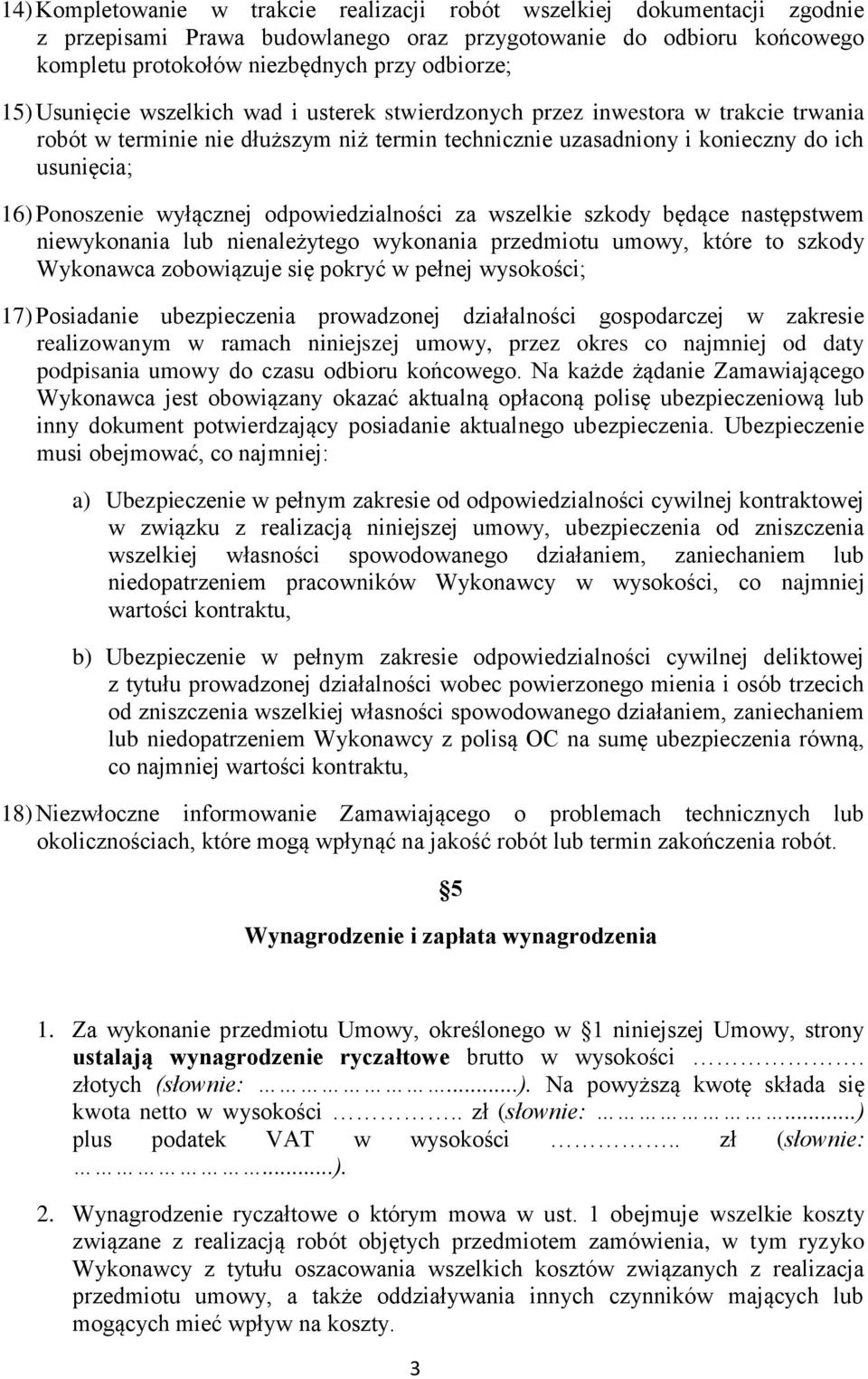 wyłącznej odpowiedzialności za wszelkie szkody będące następstwem niewykonania lub nienależytego wykonania przedmiotu umowy, które to szkody Wykonawca zobowiązuje się pokryć w pełnej wysokości; 17)