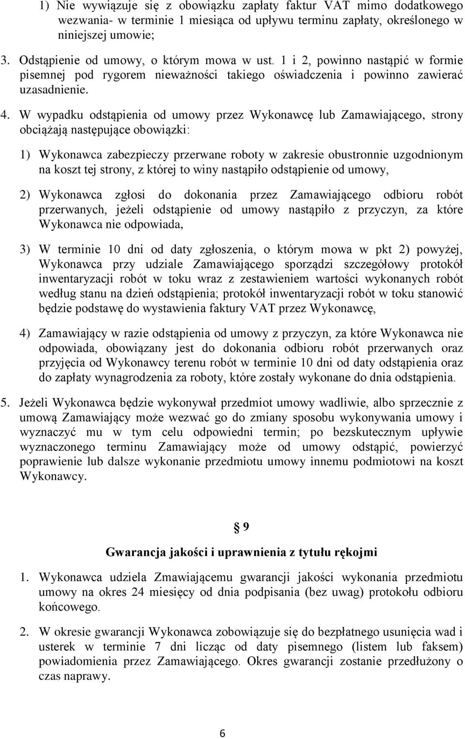 W wypadku odstąpienia od umowy przez Wykonawcę lub Zamawiającego, strony obciążają następujące obowiązki: 1) Wykonawca zabezpieczy przerwane roboty w zakresie obustronnie uzgodnionym na koszt tej
