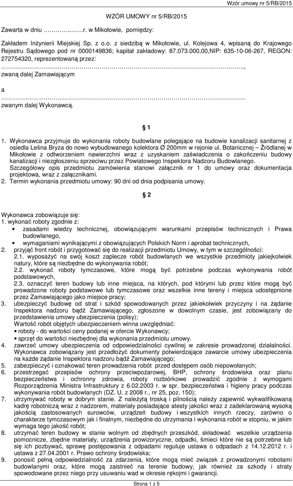 . zwanym dalej Wykonawcą. 1 1. Wykonawca przyjmuje do wykonania roboty budowlane polegające na budowie kanalizacji sanitarnej z osiedla Leśna Bryza do nowo wybudowanego kolektora Ø 200mm w rejonie ul.