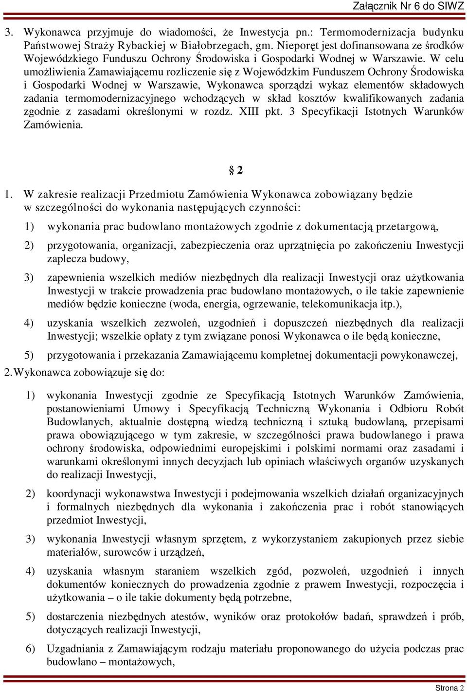 W celu umożliwienia Zamawiającemu rozliczenie się z Wojewódzkim Funduszem Ochrony Środowiska i Gospodarki Wodnej w Warszawie, Wykonawca sporządzi wykaz elementów składowych zadania