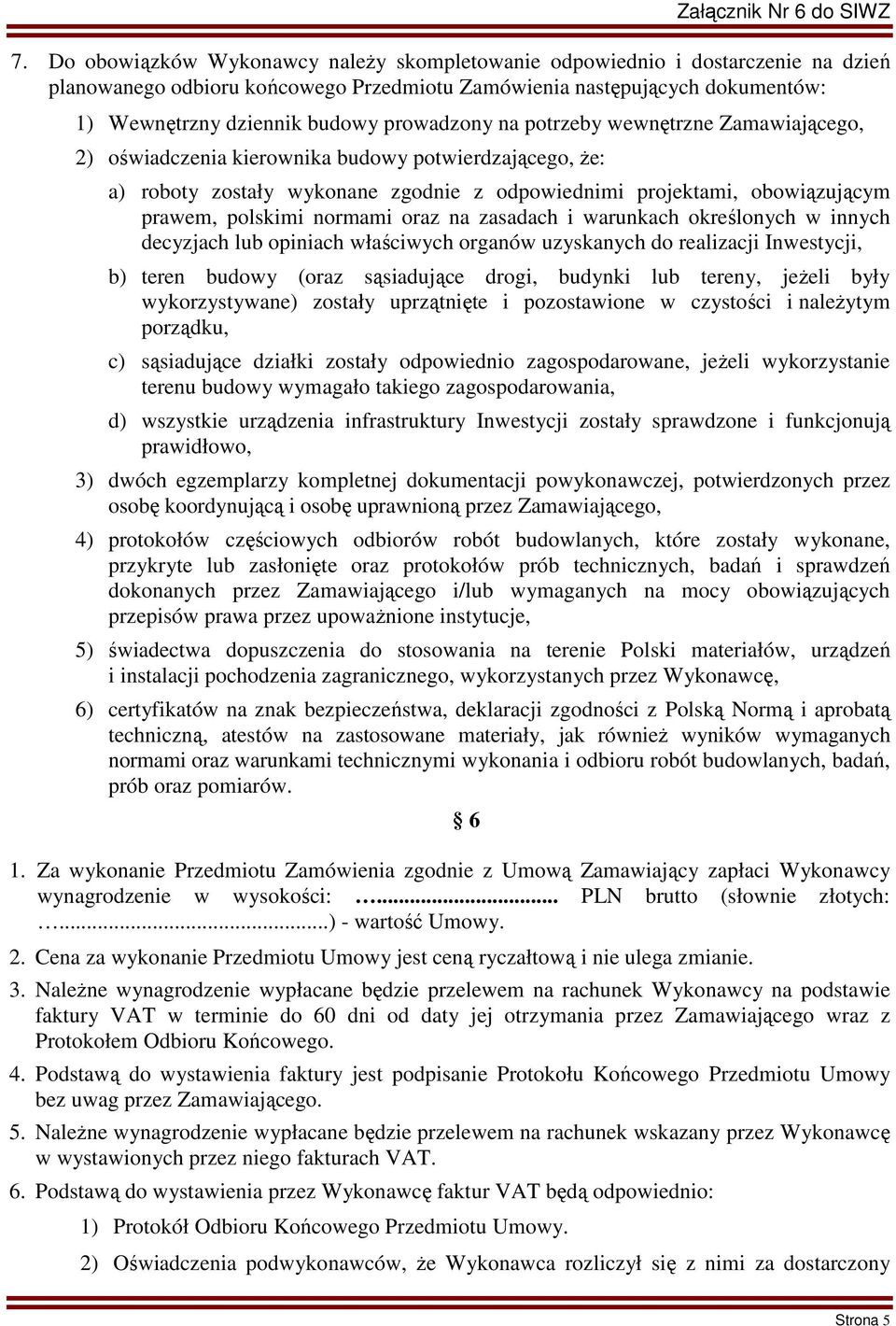 normami oraz na zasadach i warunkach określonych w innych decyzjach lub opiniach właściwych organów uzyskanych do realizacji Inwestycji, b) teren budowy (oraz sąsiadujące drogi, budynki lub tereny,