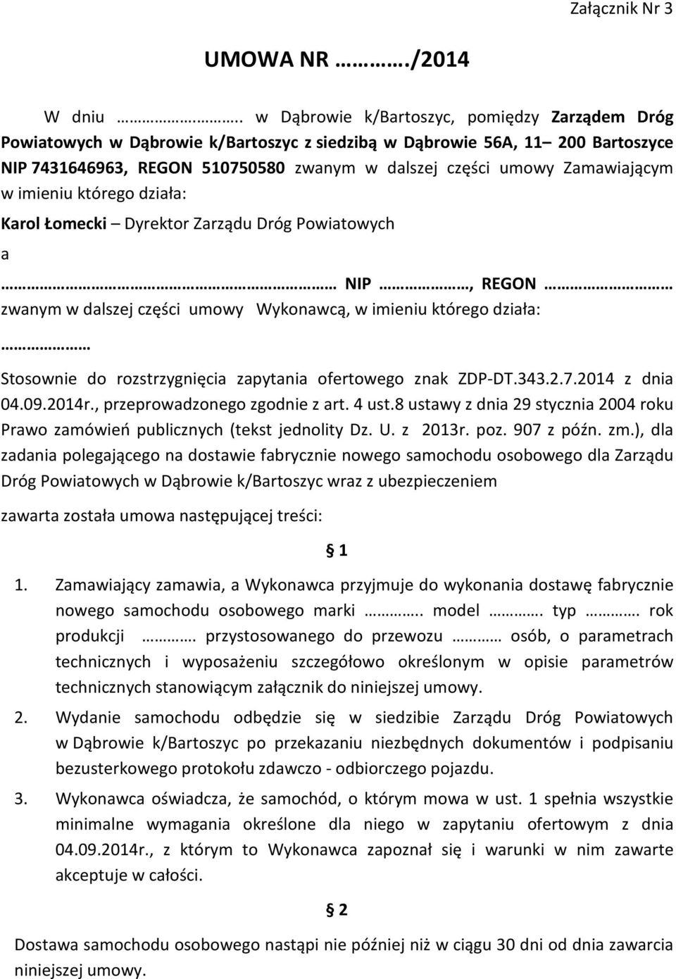 Zamawiającym w imieniu którego działa: Karol Łomecki Dyrektor Zarządu Dróg Powiatowych a NIP, REGON zwanym w dalszej części umowy Wykonawcą, w imieniu którego działa: Stosownie do rozstrzygnięcia