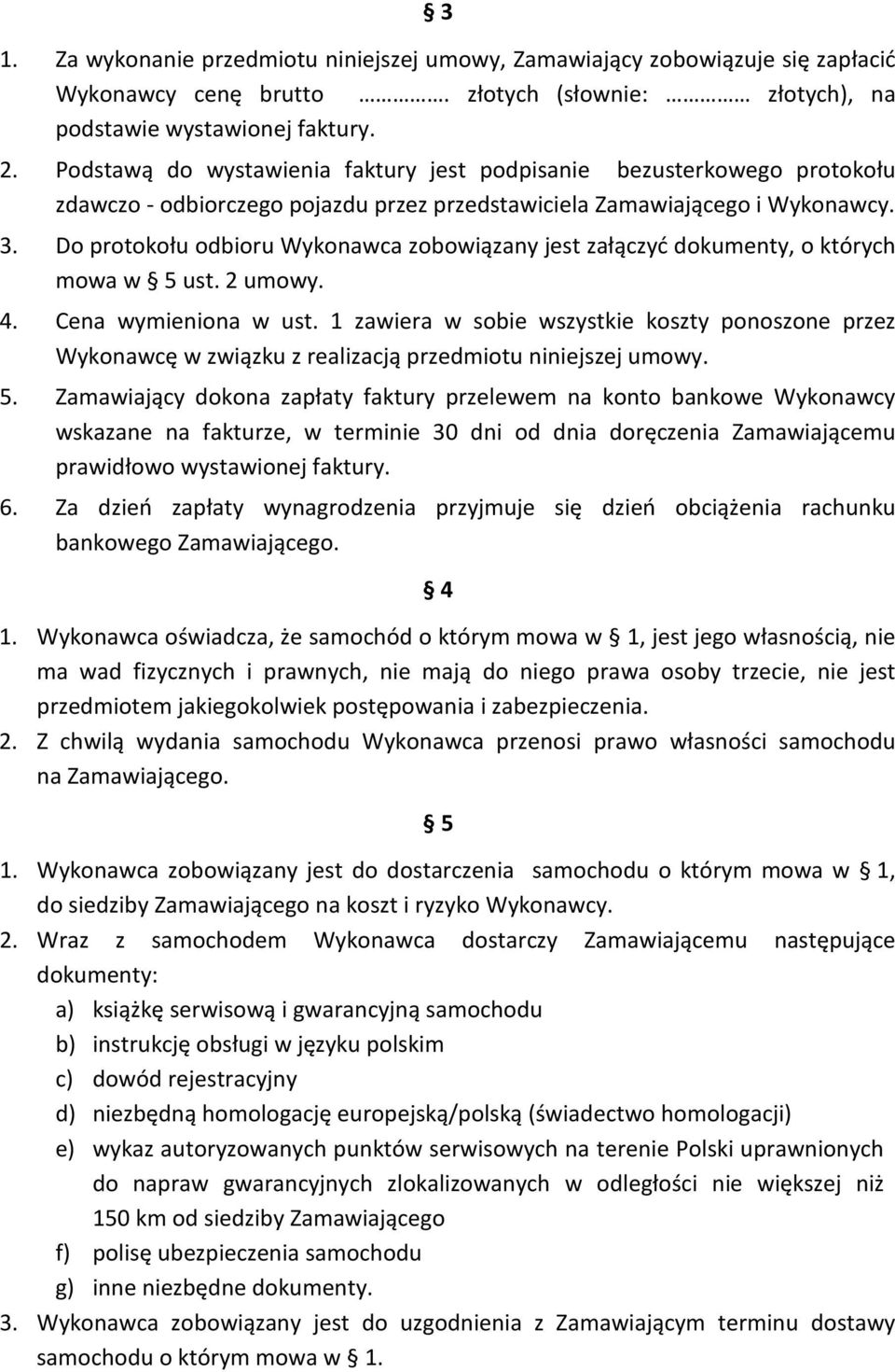 Do protokołu odbioru Wykonawca zobowiązany jest załączyć dokumenty, o których mowa w 5 ust. 2 umowy. 4. Cena wymieniona w ust.