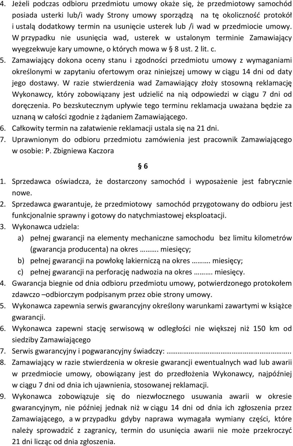 Zamawiający dokona oceny stanu i zgodności przedmiotu umowy z wymaganiami określonymi w zapytaniu ofertowym oraz niniejszej umowy w ciągu 14 dni od daty jego dostawy.