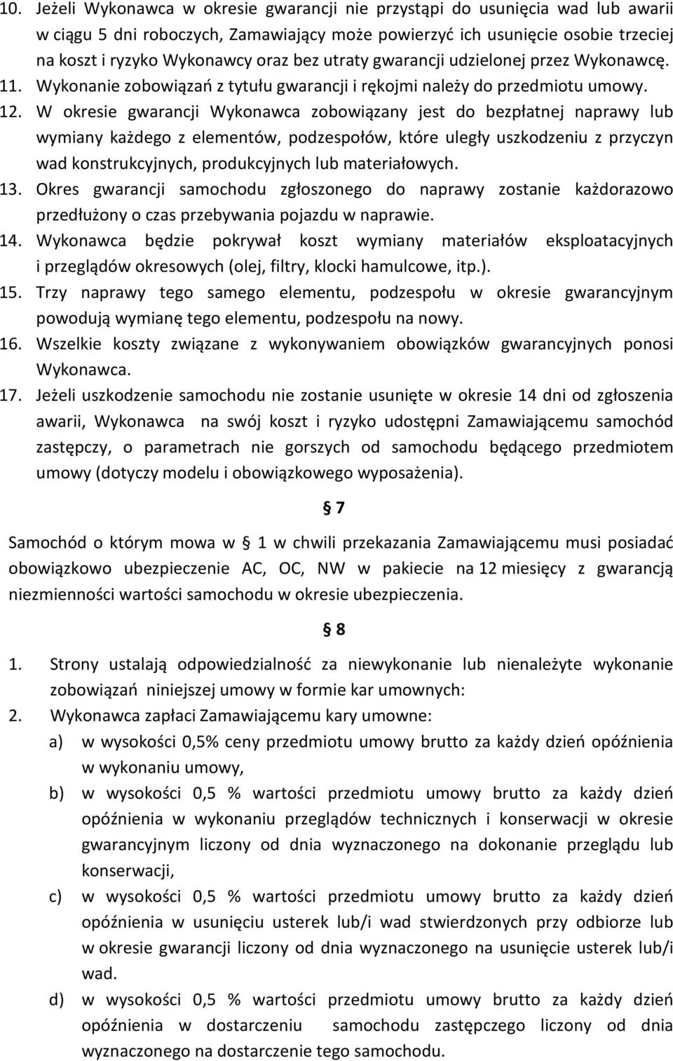 W okresie gwarancji Wykonawca zobowiązany jest do bezpłatnej naprawy lub wymiany każdego z elementów, podzespołów, które uległy uszkodzeniu z przyczyn wad konstrukcyjnych, produkcyjnych lub