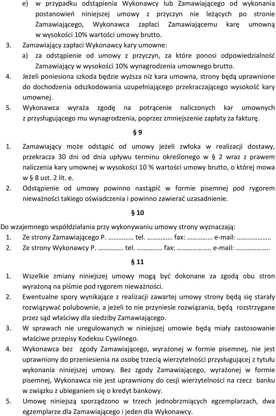 Zamawiający zapłaci Wykonawcy kary umowne: a) za odstąpienie od umowy z przyczyn, za które ponosi odpowiedzialność Zamawiający w wysokości 10% wynagrodzenia umownego brutto. 4.